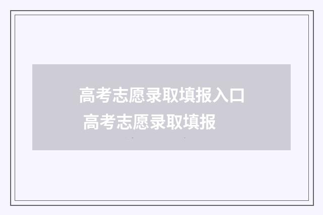 高考志愿录取填报入口 高考志愿录取填报