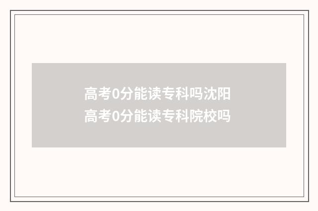 高考0分能读专科吗沈阳 高考0分能读专科院校吗