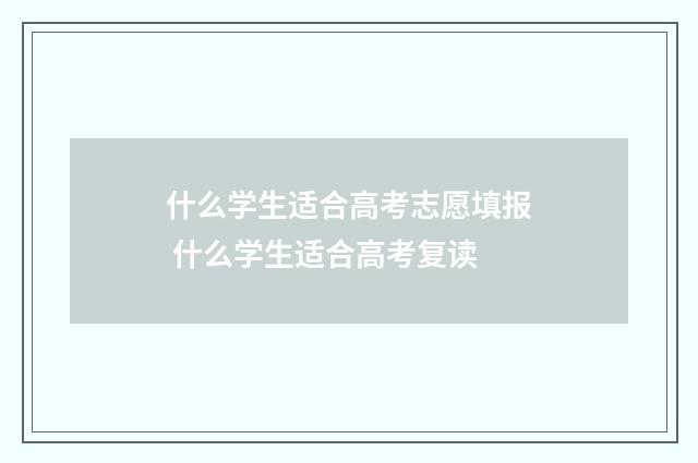 什么学生适合高考志愿填报 什么学生适合高考复读