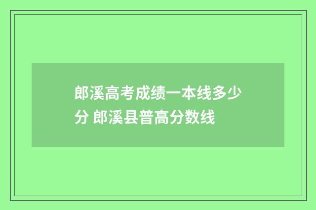 郎溪高考成绩一本线多少分 郎溪县普高分数线