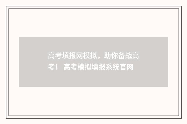 高考填报网模拟，助你备战高考！ 高考模拟填报系统官网