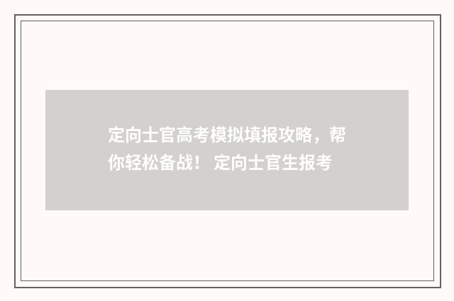 定向士官高考模拟填报攻略，帮你轻松备战！ 定向士官生报考