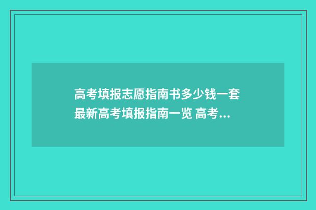 高考填报志愿指南书多少钱一套 最新高考填报指南一览 高考志愿填报怎么填报