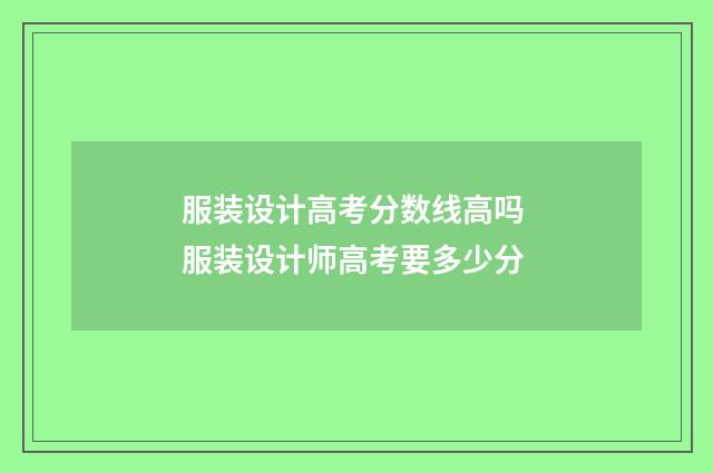 服装设计高考分数线高吗 服装设计师高考要多少分