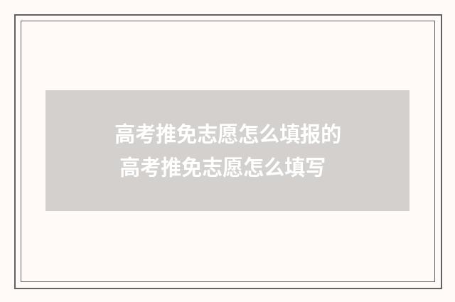 高考推免志愿怎么填报的 高考推免志愿怎么填写