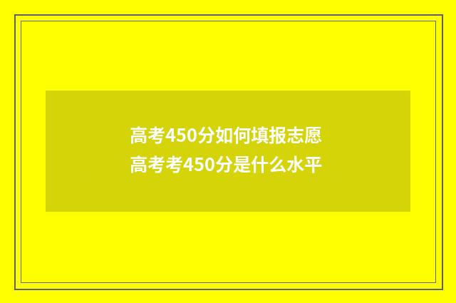 高考450分如何填报志愿 高考考450分是什么水平