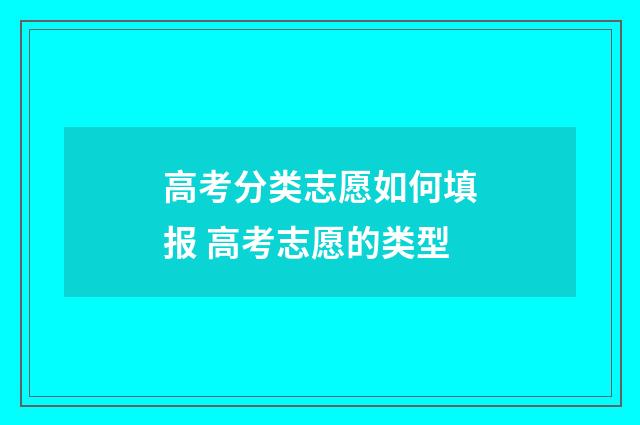 高考分类志愿如何填报 高考志愿的类型