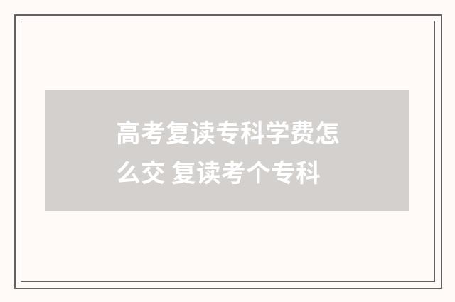 高考复读专科学费怎么交 复读考个专科