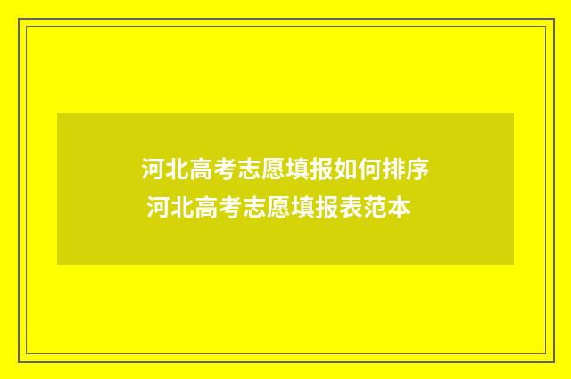 河北高考志愿填报如何排序 河北高考志愿填报表范本