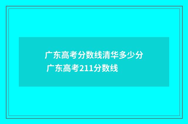 广东高考分数线清华多少分 广东高考211分数线