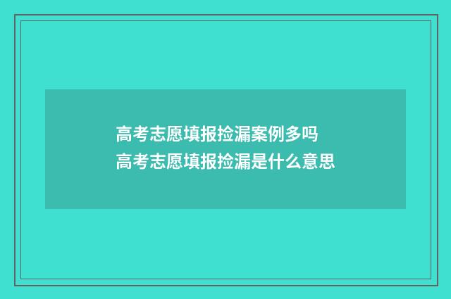 高考志愿填报捡漏案例多吗 高考志愿填报捡漏是什么意思