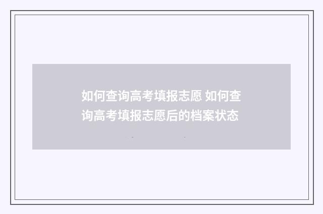 如何查询高考填报志愿 如何查询高考填报志愿后的档案状态
