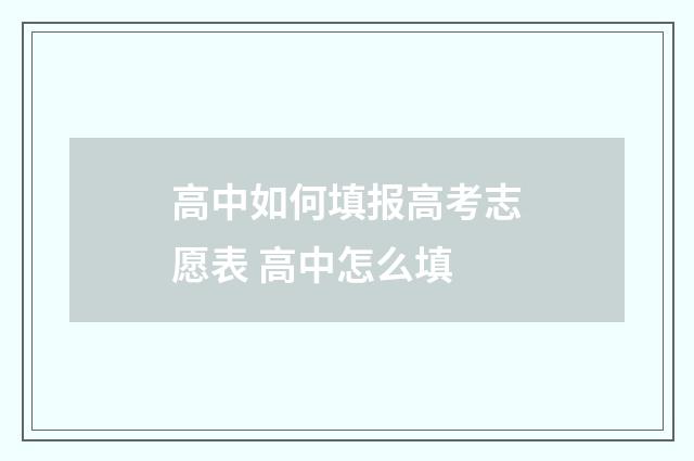 高中如何填报高考志愿表 高中怎么填