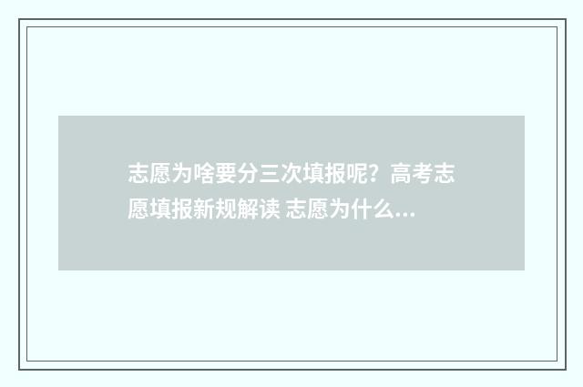 志愿为啥要分三次填报呢？高考志愿填报新规解读 志愿为什么叫志愿