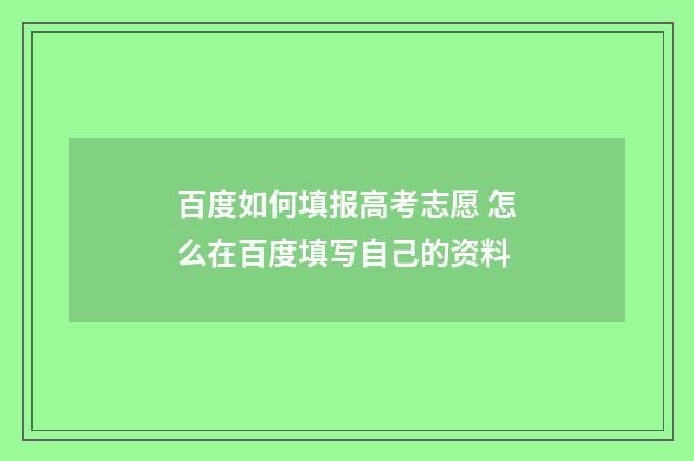 百度如何填报高考志愿 怎么在百度填写自己的资料