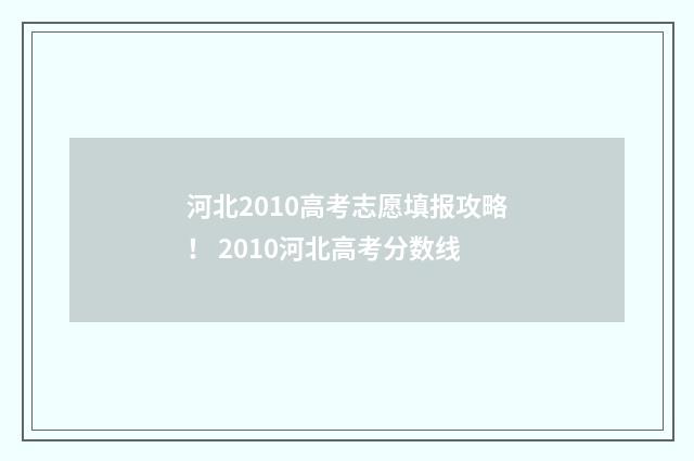 河北2010高考志愿填报攻略！ 2010河北高考分数线