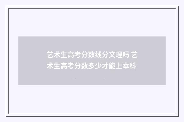 艺术生高考分数线分文理吗 艺术生高考分数多少才能上本科