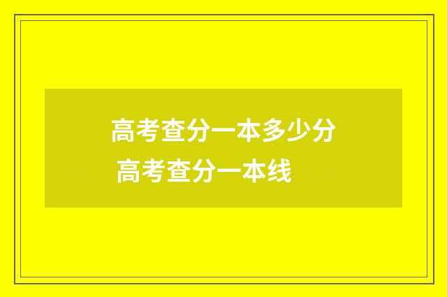 高考查分一本多少分 高考查分一本线