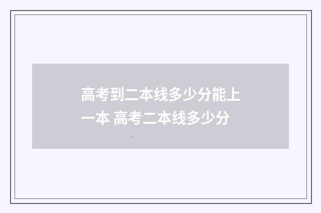高考到二本线多少分能上一本 高考二本线多少分