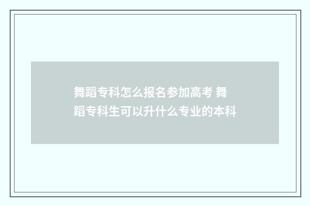 舞蹈专科怎么报名参加高考 舞蹈专科生可以升什么专业的本科