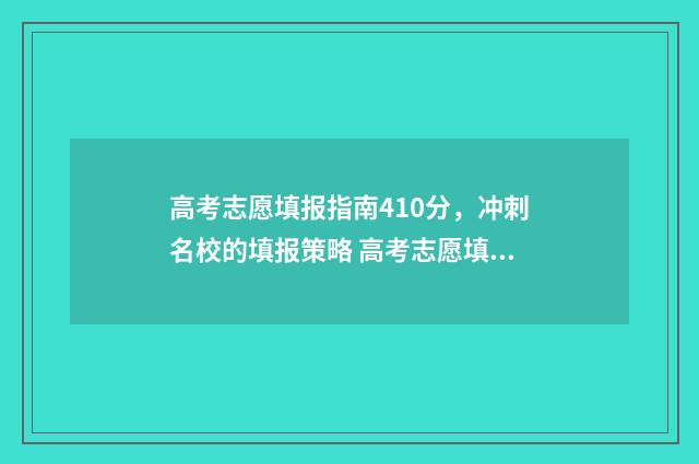 高考志愿填报指南410分，冲刺名校的填报策略 高考志愿填报指南会有野鸡大学吗