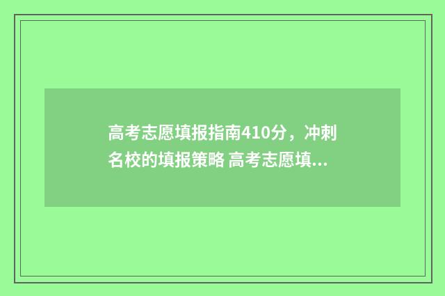 高考志愿填报指南410分，冲刺名校的填报策略 高考志愿填报指南会有野鸡大学吗