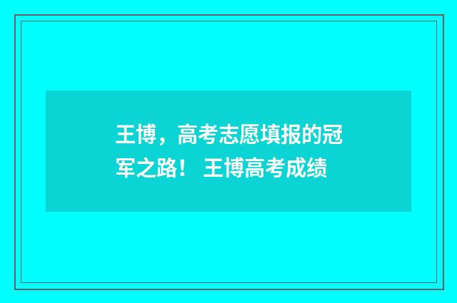 王博，高考志愿填报的冠军之路！ 王博高考成绩