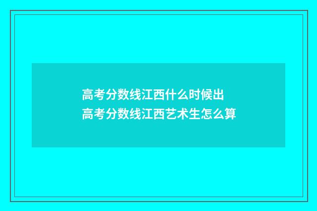 高考分数线江西什么时候出 高考分数线江西艺术生怎么算