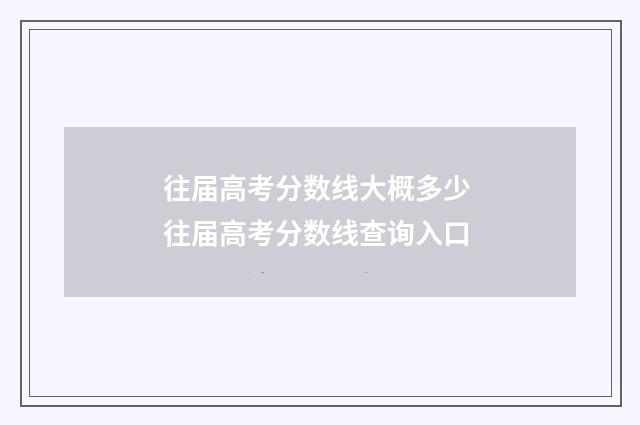 往届高考分数线大概多少 往届高考分数线查询入口
