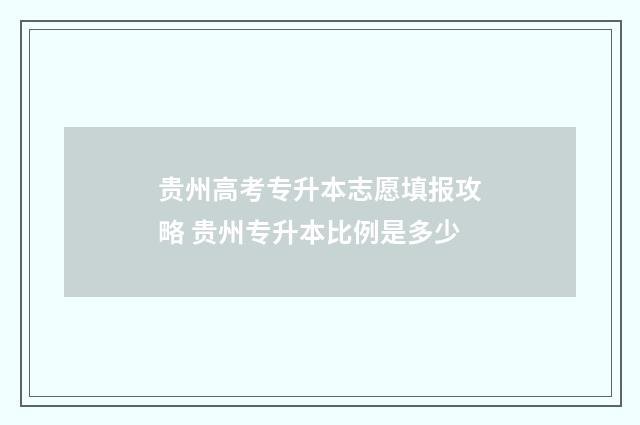 贵州高考专升本志愿填报攻略 贵州专升本比例是多少