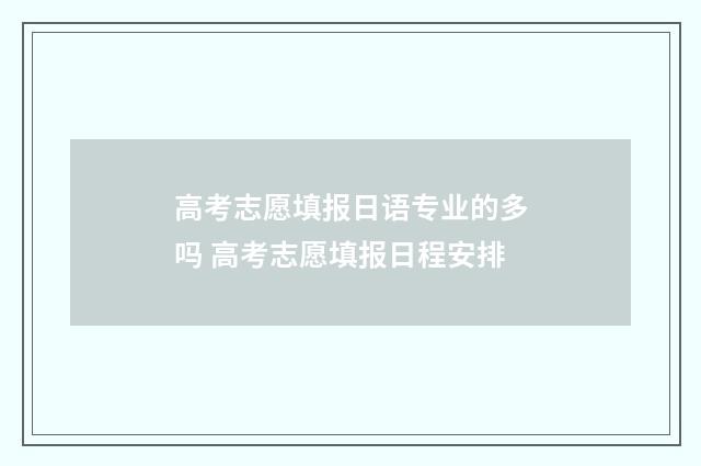 高考志愿填报日语专业的多吗 高考志愿填报日程安排