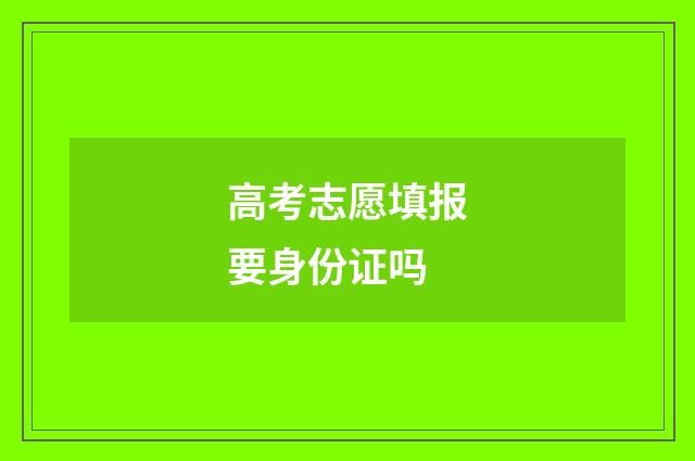 高考志愿填报要身份证吗