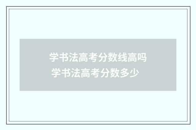 学书法高考分数线高吗 学书法高考分数多少