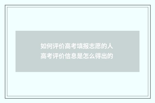 如何评价高考填报志愿的人 高考评价信息是怎么得出的