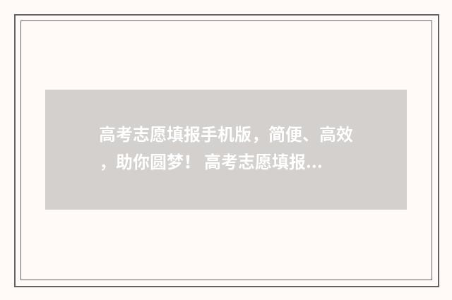 高考志愿填报手机版，简便、高效，助你圆梦！ 高考志愿填报手机端入口