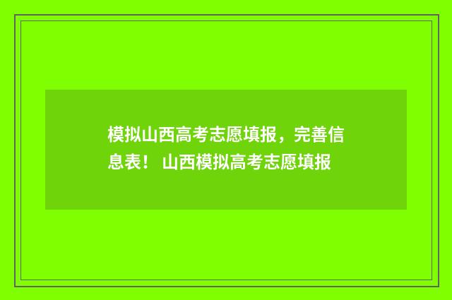 模拟山西高考志愿填报，完善信息表！ 山西模拟高考志愿填报