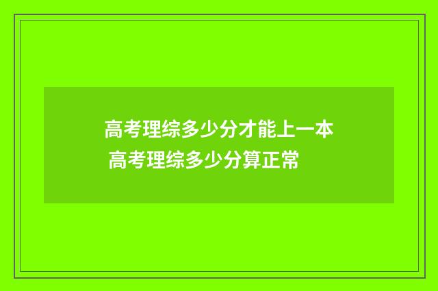 高考理综多少分才能上一本 高考理综多少分算正常