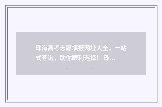 珠海高考志愿填报网址大全，一站式查询，助你顺利选择！ 珠海高考志愿填报多少个志愿