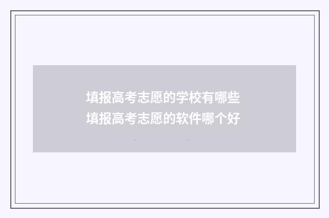 填报高考志愿的学校有哪些 填报高考志愿的软件哪个好