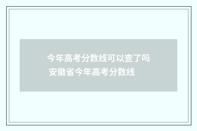今年高考分数线可以查了吗 安徽省今年高考分数线