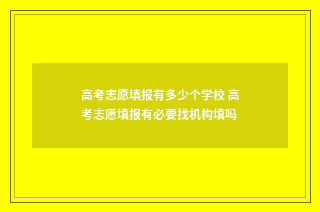 高考志愿填报有多少个学校 高考志愿填报有必要找机构填吗