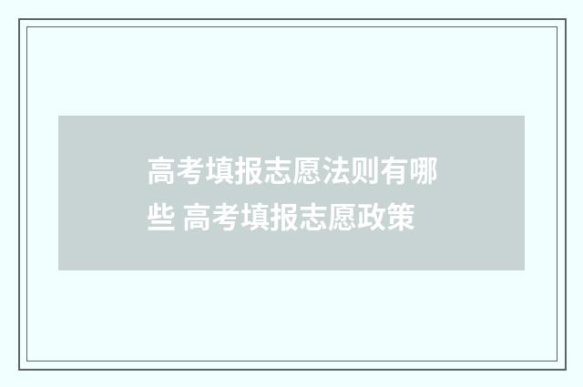 高考填报志愿法则有哪些 高考填报志愿政策