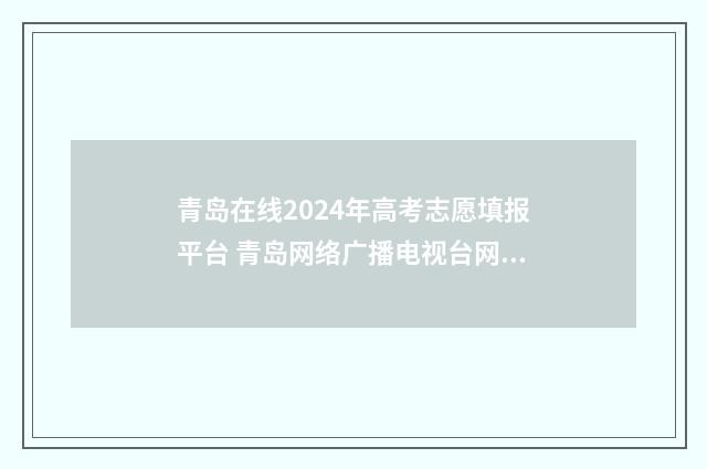 青岛在线2024年高考志愿填报平台 青岛网络广播电视台网站