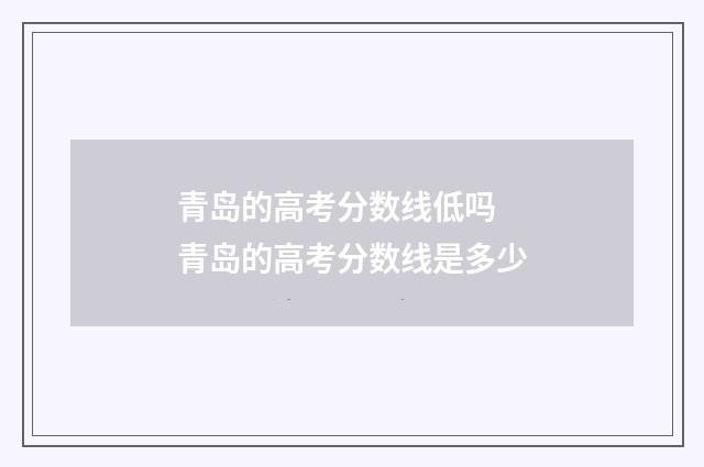 青岛的高考分数线低吗 青岛的高考分数线是多少
