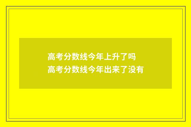 高考分数线今年上升了吗 高考分数线今年出来了没有