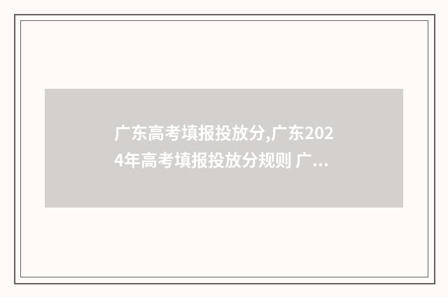 广东高考填报投放分,广东2024年高考填报投放分规则 广东省高考报名网站网址