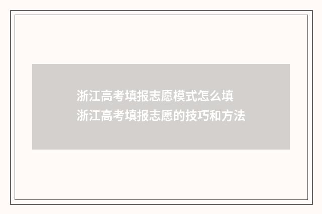 浙江高考填报志愿模式怎么填 浙江高考填报志愿的技巧和方法