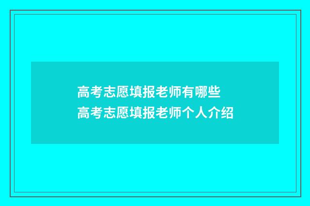 高考志愿填报老师有哪些 高考志愿填报老师个人介绍