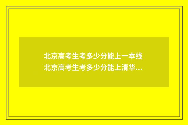 北京高考生考多少分能上一本线 北京高考生考多少分能上清华大学