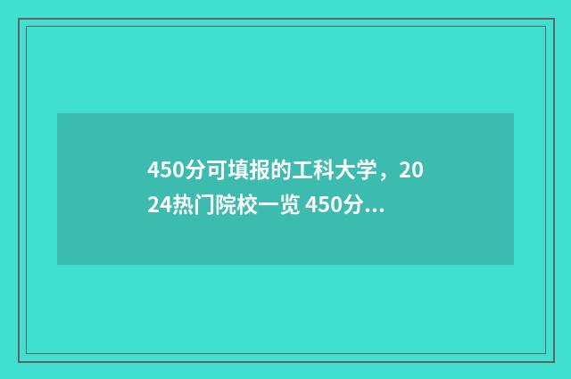 450分可填报的工科大学，2024热门院校一览 450分可填报的工科专业